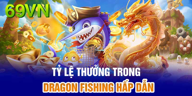 Bắn cá Long Vương: Ưu điểm vượt trội của Dragon Fishing 69vn 